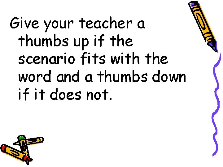 Give your teacher a thumbs up if the scenario fits with the word and