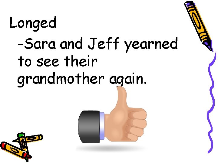 Longed -Sara and Jeff yearned to see their grandmother again. 