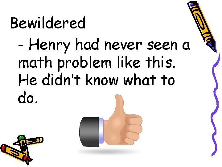 Bewildered - Henry had never seen a math problem like this. He didn’t know