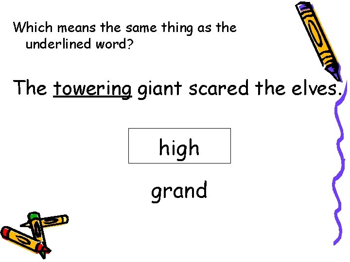 Which means the same thing as the underlined word? The towering giant scared the