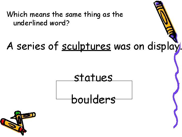 Which means the same thing as the underlined word? A series of sculptures was