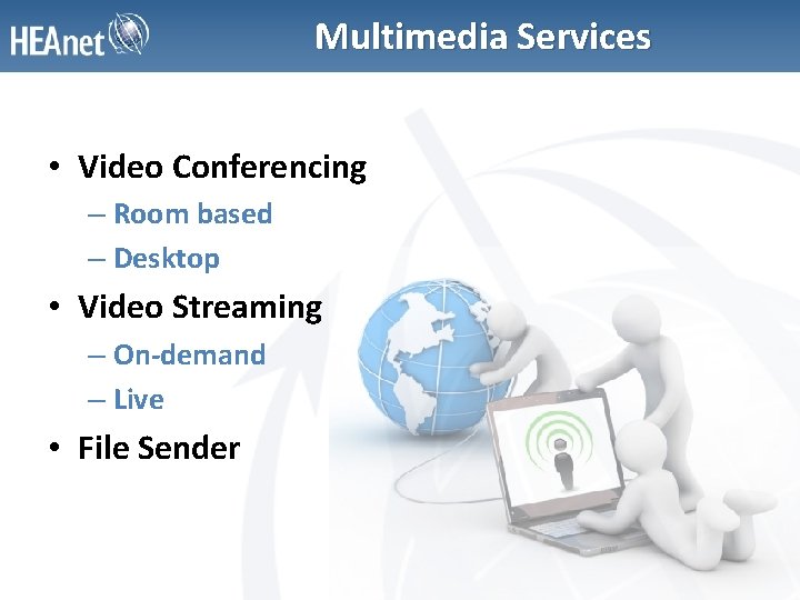 Multimedia Services • Video Conferencing – Room based – Desktop • Video Streaming –