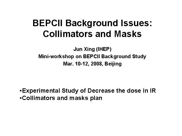BEPCII Background Issues: Collimators and Masks Jun Xing (IHEP) Mini-workshop on BEPCII Background Study
