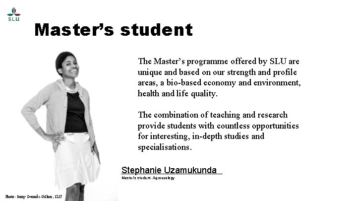 Master’s student The Master’s programme offered by SLU are unique and based on our