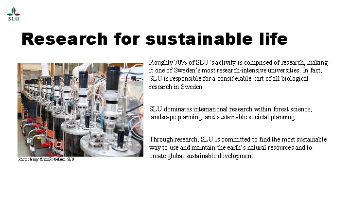 Research for sustainable life Roughly 70% of SLU’s activity is comprised of research, making