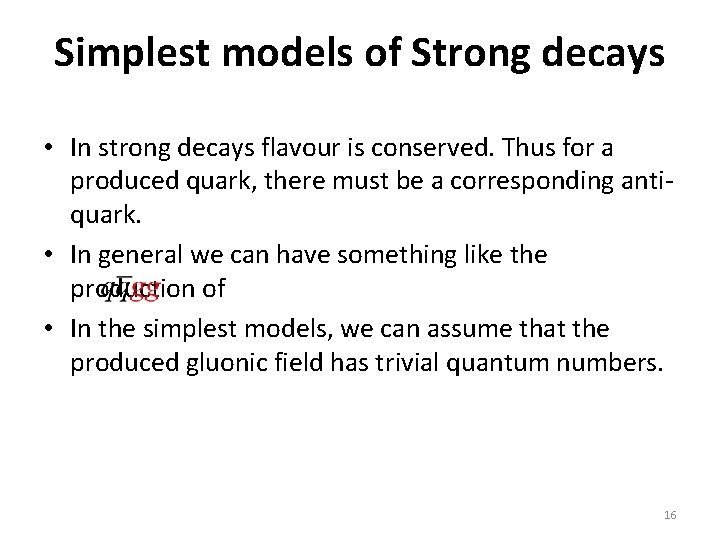 Simplest models of Strong decays • In strong decays flavour is conserved. Thus for