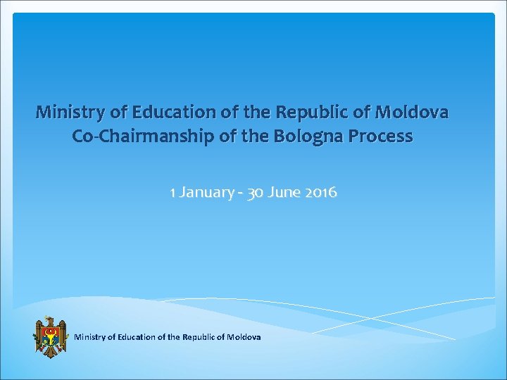 Ministry of Education of the Republic of Moldova Co-Chairmanship of the Bologna Process 1