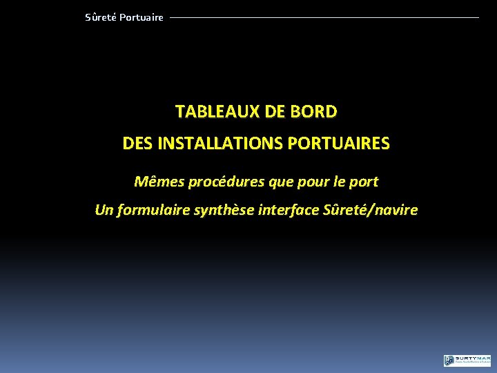 Sûreté Portuaire TABLEAUX DE BORD DES INSTALLATIONS PORTUAIRES Mêmes procédures que pour le port