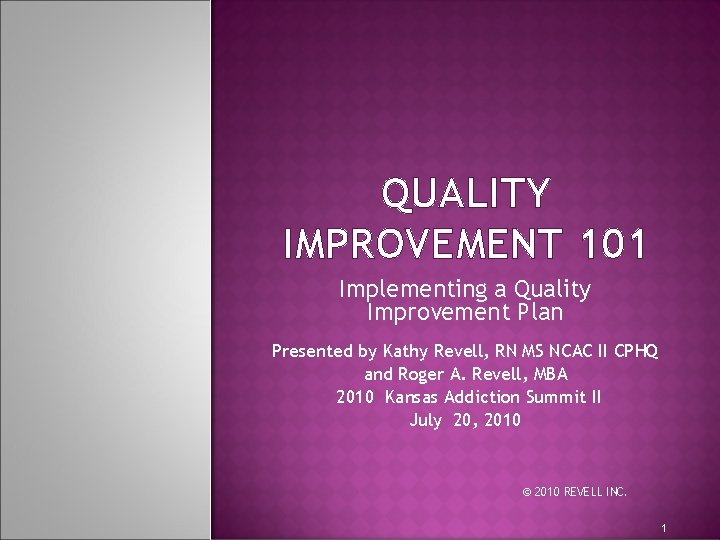 QUALITY IMPROVEMENT 101 Implementing a Quality Improvement Plan Presented by Kathy Revell, RN MS