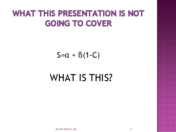 WHAT THIS PRESENTATION IS NOT GOING TO COVER Ѕ=α + ß(1 -C) WHAT IS