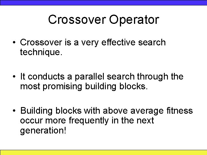 Crossover Operator • Crossover is a very effective search technique. • It conducts a