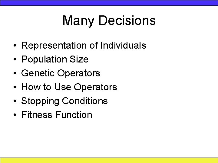 Many Decisions • • • Representation of Individuals Population Size Genetic Operators How to