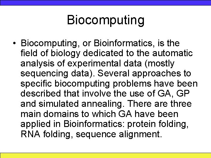 Biocomputing • Biocomputing, or Bioinformatics, is the field of biology dedicated to the automatic