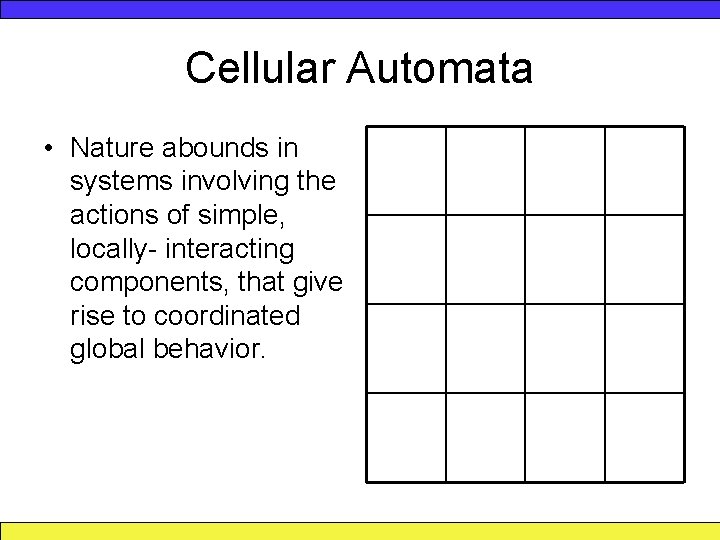 Cellular Automata • Nature abounds in systems involving the actions of simple, locally- interacting