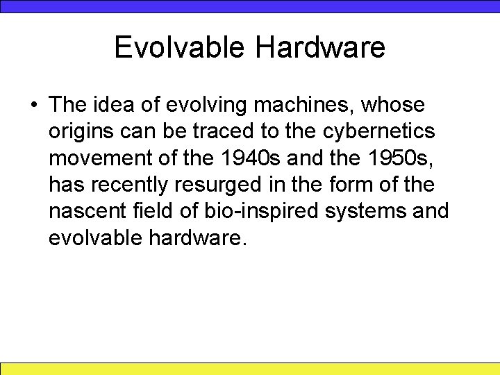 Evolvable Hardware • The idea of evolving machines, whose origins can be traced to