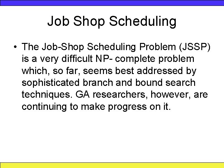 Job Shop Scheduling • The Job-Shop Scheduling Problem (JSSP) is a very difficult NP-