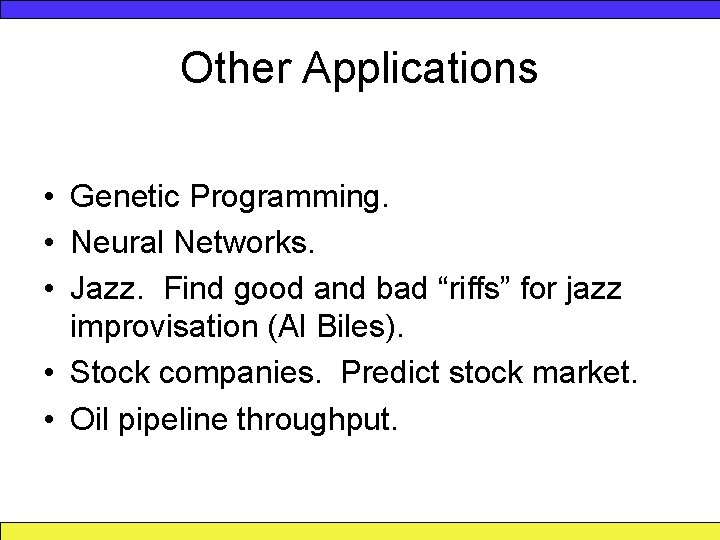 Other Applications • Genetic Programming. • Neural Networks. • Jazz. Find good and bad