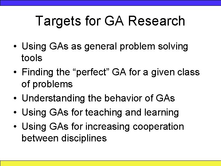 Targets for GA Research • Using GAs as general problem solving tools • Finding