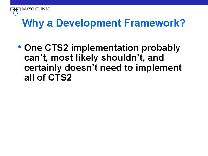 Why a Development Framework? • One CTS 2 implementation probably can’t, most likely shouldn’t,