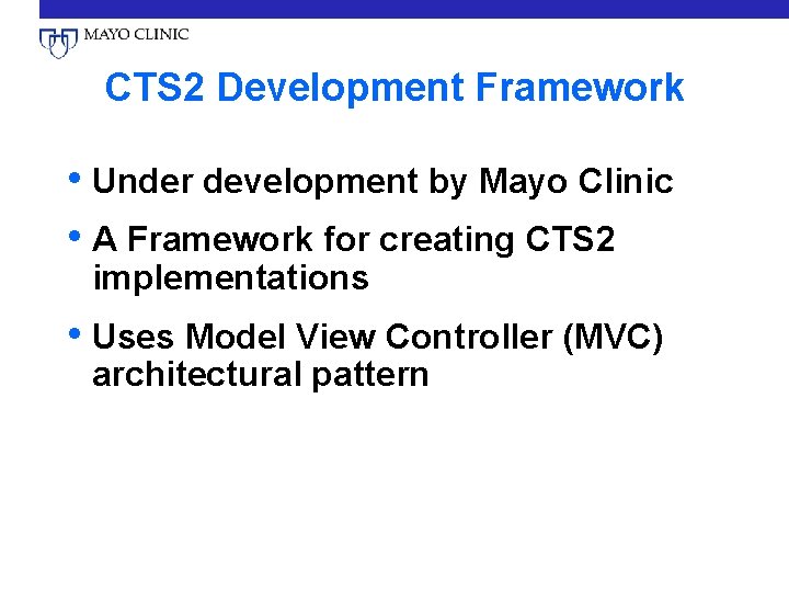 CTS 2 Development Framework • Under development by Mayo Clinic • A Framework for