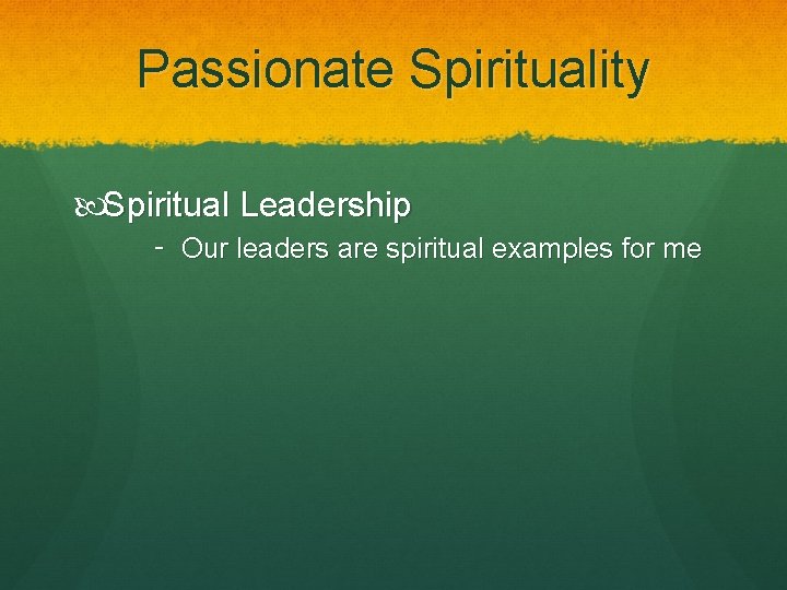 Passionate Spirituality Spiritual Leadership ‑ Our leaders are spiritual examples for me 