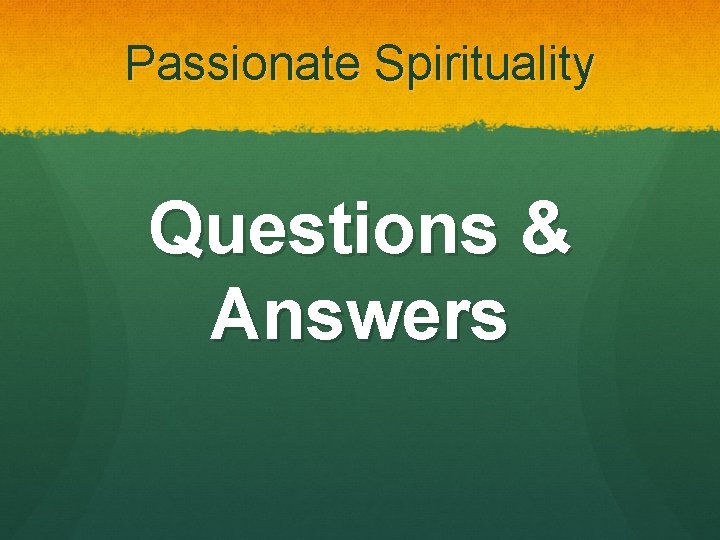 Passionate Spirituality Questions & Answers 