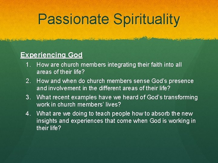 Passionate Spirituality Experiencing God 1. How are church members integrating their faith into all