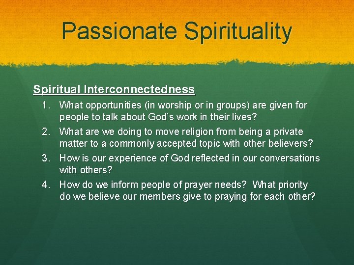 Passionate Spirituality Spiritual Interconnectedness 1. What opportunities (in worship or in groups) are given