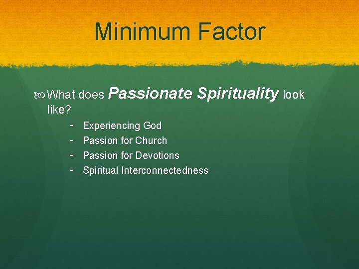 Minimum Factor What does Passionate like? ‑ ‑ Spirituality look Experiencing God Passion for