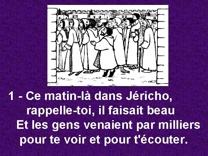 1 - Ce matin-là dans Jéricho, rappelle-toi, il faisait beau Et les gens venaient