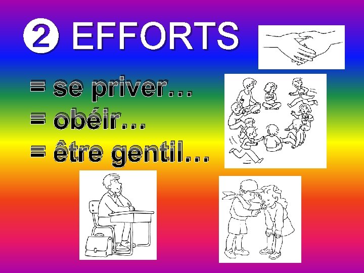 ➋ EFFORTS = se priver… = obéir… = être gentil… 