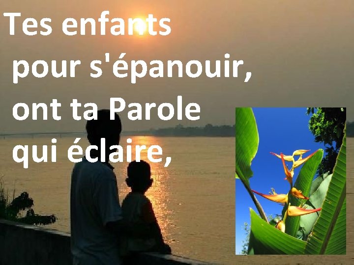 Tes enfants pour s'épanouir, ont ta Parole qui éclaire, 