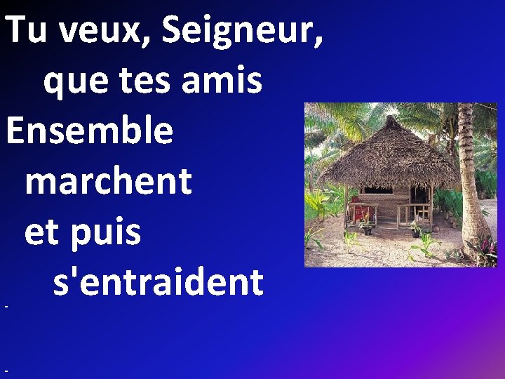 Tu veux, Seigneur, que tes amis Ensemble marchent et puis s'entraident ** ** 