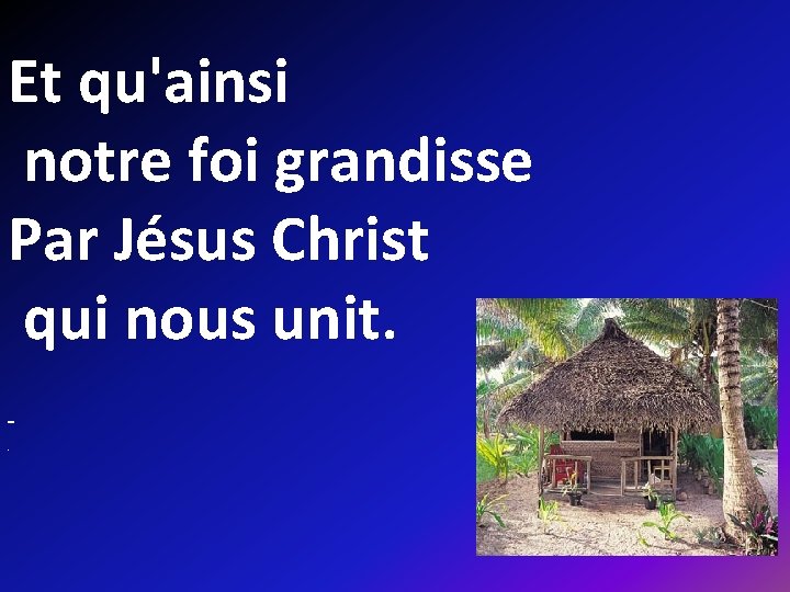 Et qu'ainsi notre foi grandisse Par Jésus Christ qui nous unit. *** . 