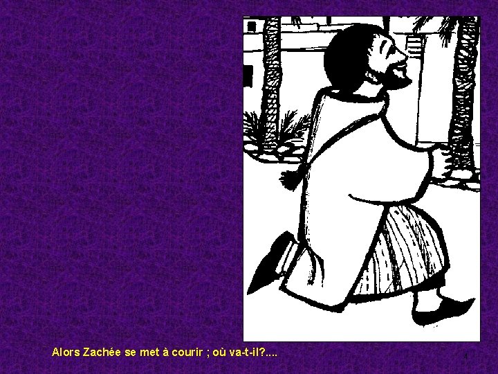 Alors Zachée se met à courir ; où va-t-il? . . 4 