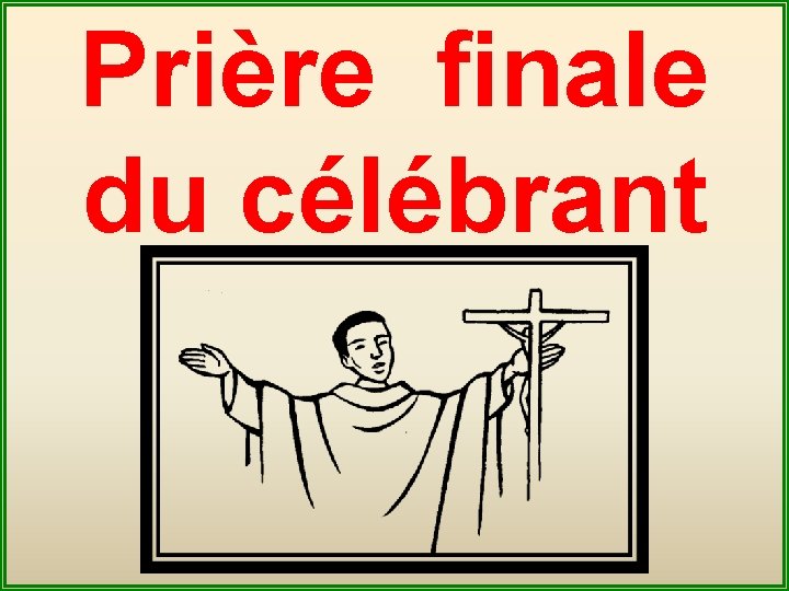 Prière finale du célébrant 