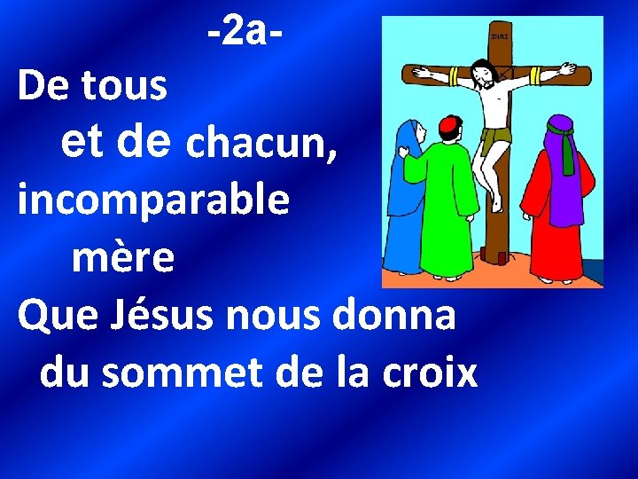  -2 a- De tous et de chacun, incomparable mère Que Jésus nous donna