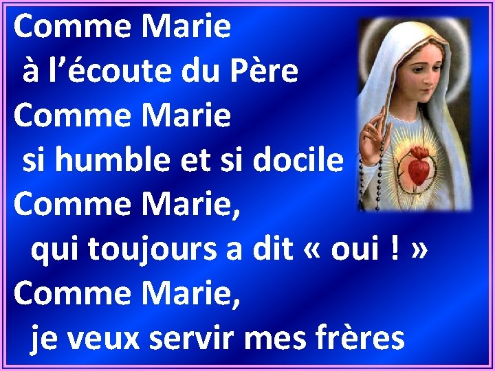 Comme Marie à l’écoute du Père Comme Marie si humble et si docile Comme