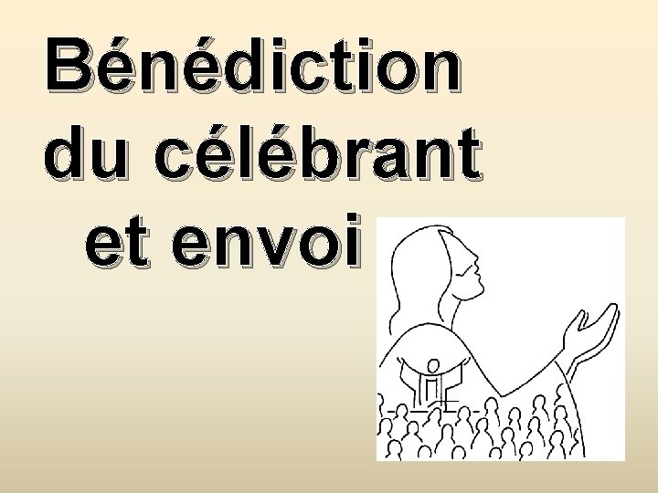 Bénédiction du célébrant et envoi 