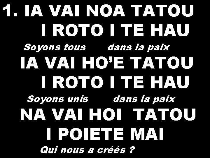 1. IA VAI NOA TATOU I ROTO I TE HAU Soyons tous dans la