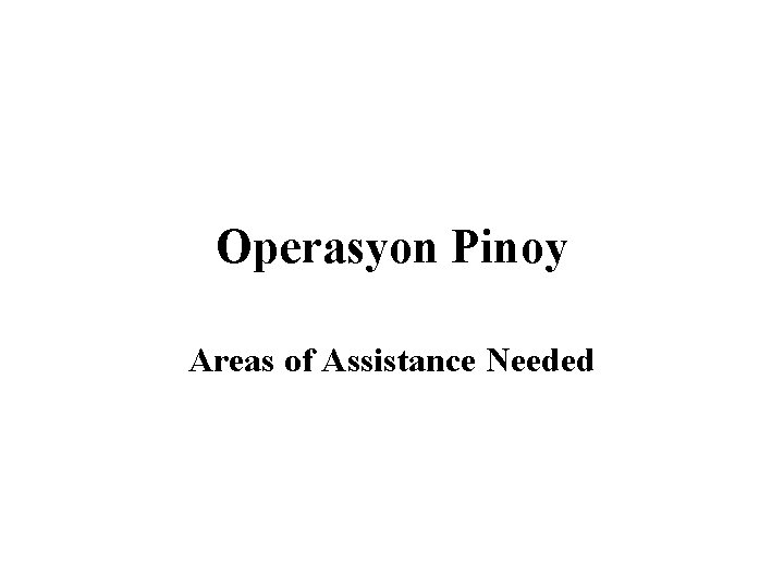 Operasyon Pinoy Areas of Assistance Needed 