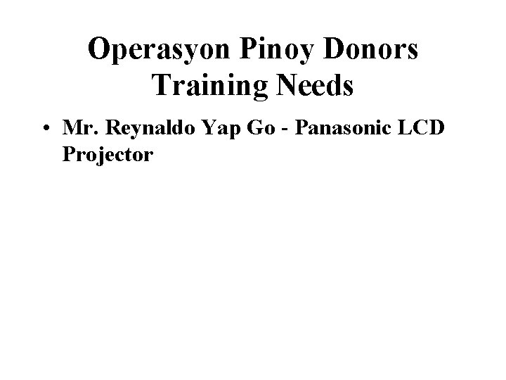 Operasyon Pinoy Donors Training Needs • Mr. Reynaldo Yap Go - Panasonic LCD Projector