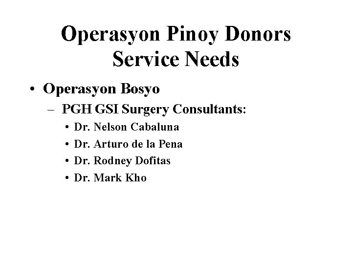 Operasyon Pinoy Donors Service Needs • Operasyon Bosyo – PGH GSI Surgery Consultants: •