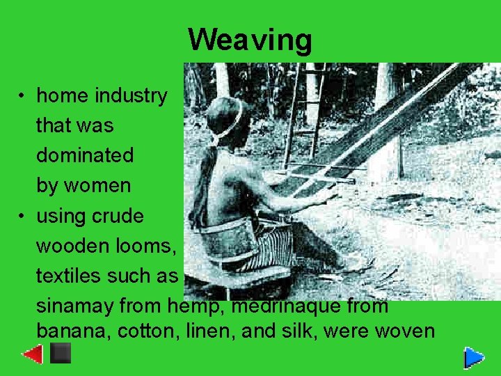 Weaving • home industry that was dominated by women • using crude wooden looms,