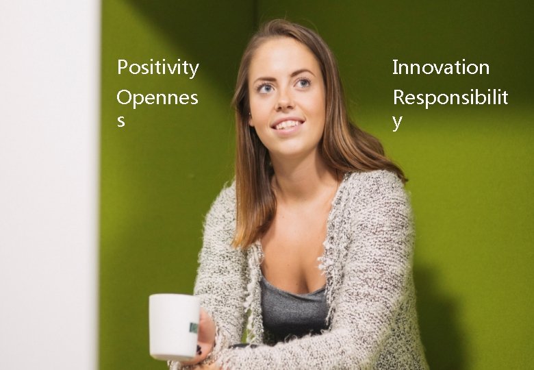 Positivity Innovation Opennes s Responsibilit y 