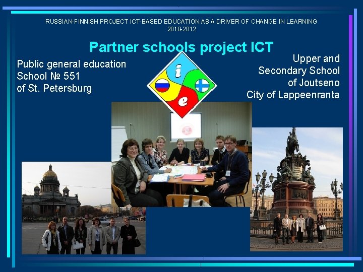 RUSSIAN-FINNISH PROJECT ICT-BASED EDUCATION AS A DRIVER OF CHANGE IN LEARNING 2010 -2012 Partner