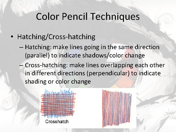 Color Pencil Techniques • Hatching/Cross-hatching – Hatching: make lines going in the same direction