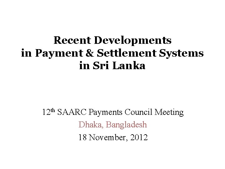 Recent Developments in Payment & Settlement Systems in Sri Lanka 12 th SAARC Payments