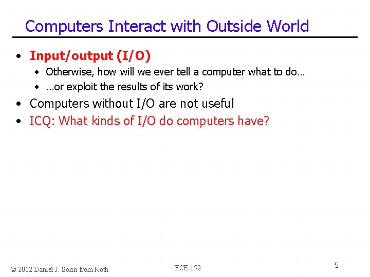 Computers Interact with Outside World • Input/output (I/O) • Otherwise, how will we ever