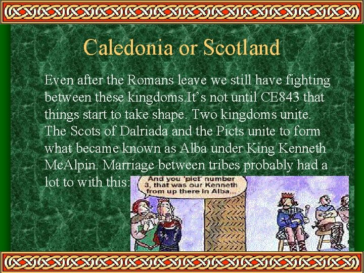Caledonia or Scotland Even after the Romans leave we still have fighting between these